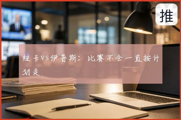 纽卡vs伊普斯：比赛不会一直按计划走