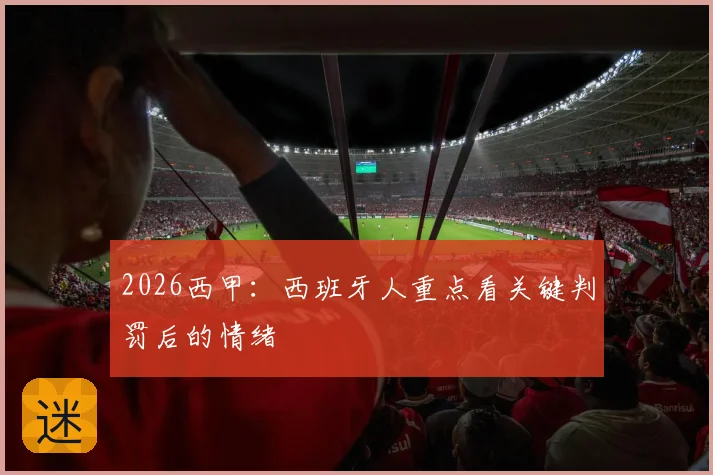 2026西甲：西班牙人重点看关键判罚后的情绪